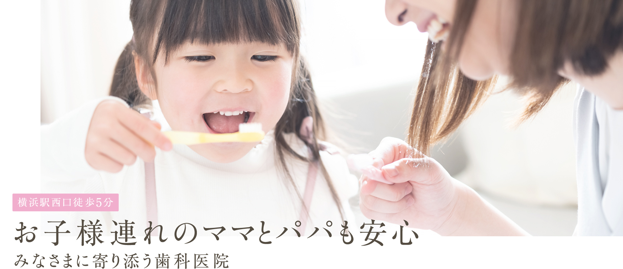 横浜駅西口徒歩5分 お子様連れのママとパパも安心 みなさまに寄り添う歯科医院